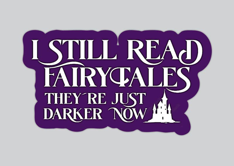 Vinyl sticker - I still read fairytales, they're just darker now