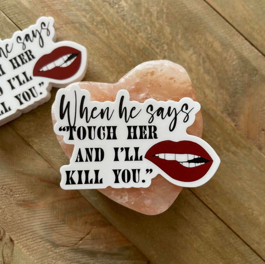 Vinyl sticker - When he says "touch her and I'll kill you"