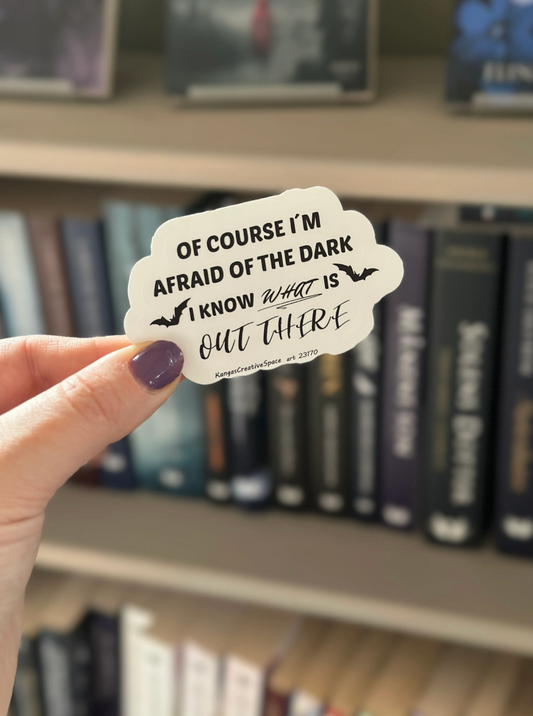 Vinyl sticker - Of course I'm afraid of the dark, I know what is out there